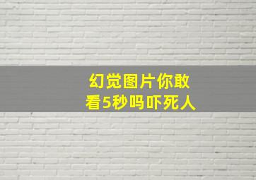 幻觉图片你敢看5秒吗吓死人