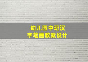 幼儿园中班汉字笔画教案设计