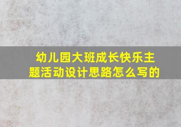 幼儿园大班成长快乐主题活动设计思路怎么写的