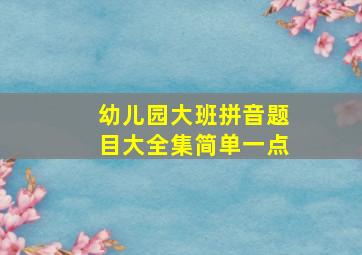 幼儿园大班拼音题目大全集简单一点