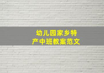 幼儿园家乡特产中班教案范文