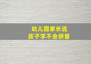 幼儿园家长说孩子学不会拼音