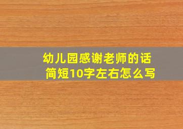 幼儿园感谢老师的话简短10字左右怎么写