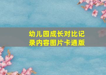 幼儿园成长对比记录内容图片卡通版