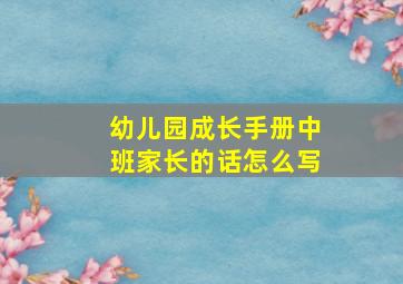 幼儿园成长手册中班家长的话怎么写