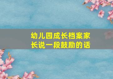 幼儿园成长档案家长说一段鼓励的话