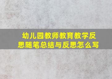 幼儿园教师教育教学反思随笔总结与反思怎么写