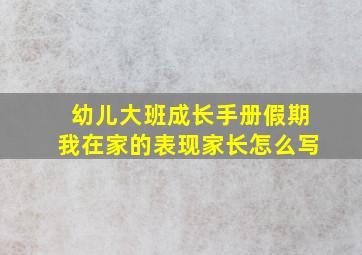 幼儿大班成长手册假期我在家的表现家长怎么写