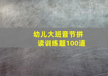 幼儿大班音节拼读训练题100道