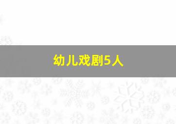 幼儿戏剧5人