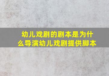 幼儿戏剧的剧本是为什么导演幼儿戏剧提供脚本