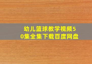 幼儿篮球教学视频50集全集下载百度网盘