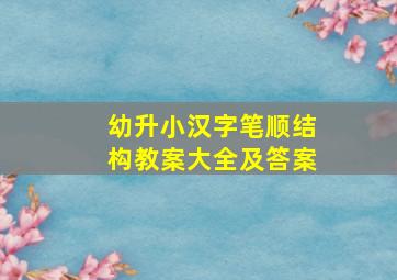 幼升小汉字笔顺结构教案大全及答案