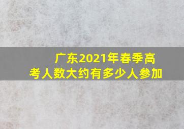 广东2021年春季高考人数大约有多少人参加