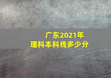 广东2021年理科本科线多少分