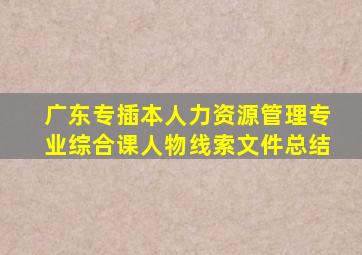 广东专插本人力资源管理专业综合课人物线索文件总结