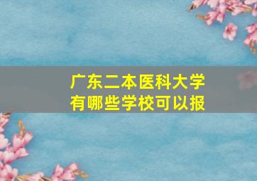 广东二本医科大学有哪些学校可以报