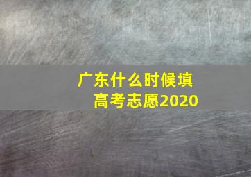 广东什么时候填高考志愿2020