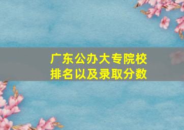 广东公办大专院校排名以及录取分数