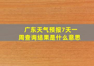 广东天气预报7天一周查询结果是什么意思