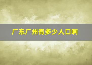 广东广州有多少人口啊