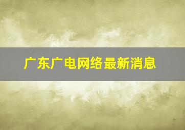 广东广电网络最新消息