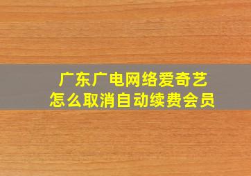 广东广电网络爱奇艺怎么取消自动续费会员