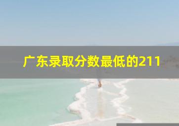 广东录取分数最低的211