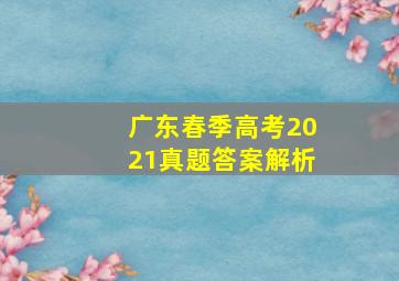 广东春季高考2021真题答案解析