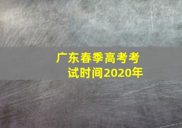 广东春季高考考试时间2020年