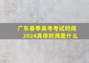 广东春季高考考试时间2024具体时间是什么