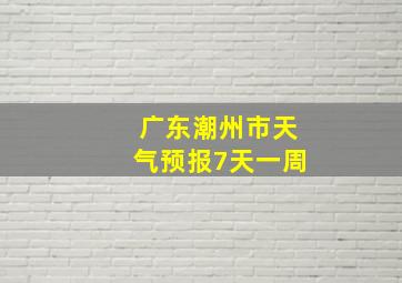 广东潮州市天气预报7天一周