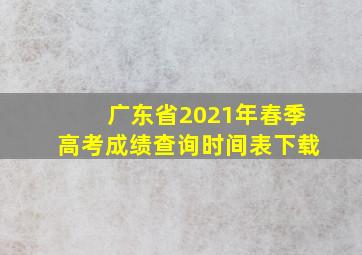 广东省2021年春季高考成绩查询时间表下载