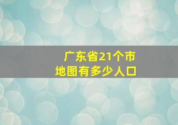 广东省21个市地图有多少人口