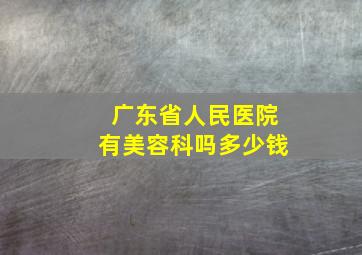 广东省人民医院有美容科吗多少钱