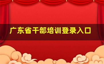 广东省干部培训登录入口