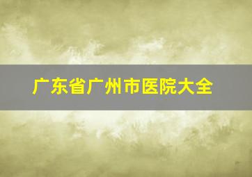 广东省广州市医院大全