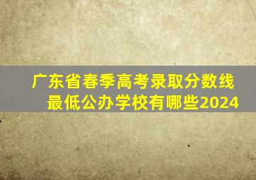 广东省春季高考录取分数线最低公办学校有哪些2024