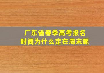 广东省春季高考报名时间为什么定在周末呢