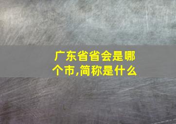 广东省省会是哪个市,简称是什么