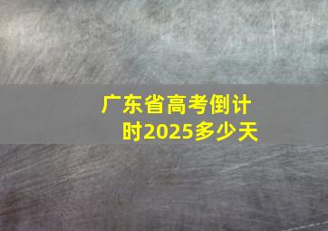 广东省高考倒计时2025多少天