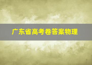 广东省高考卷答案物理