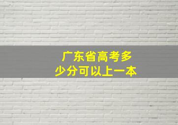 广东省高考多少分可以上一本