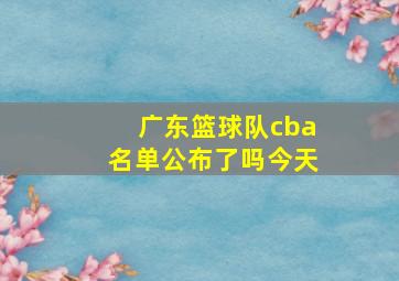 广东篮球队cba名单公布了吗今天