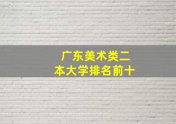 广东美术类二本大学排名前十