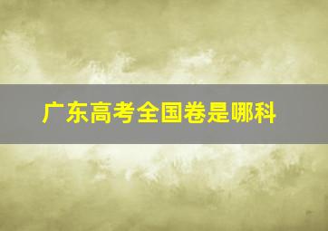 广东高考全国卷是哪科