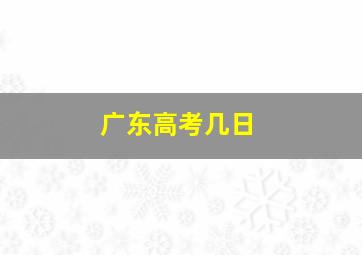 广东高考几日