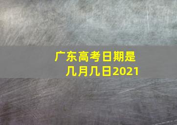 广东高考日期是几月几日2021