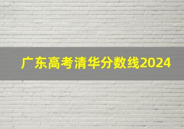 广东高考清华分数线2024