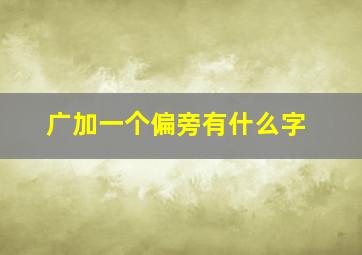 广加一个偏旁有什么字